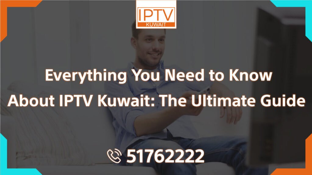 Everything You Need To Know About Iptv Kuwait The Ultimate Guide