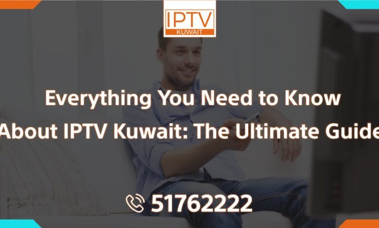 Everything You Need to Know About IPTV Kuwait: The Ultimate Guide